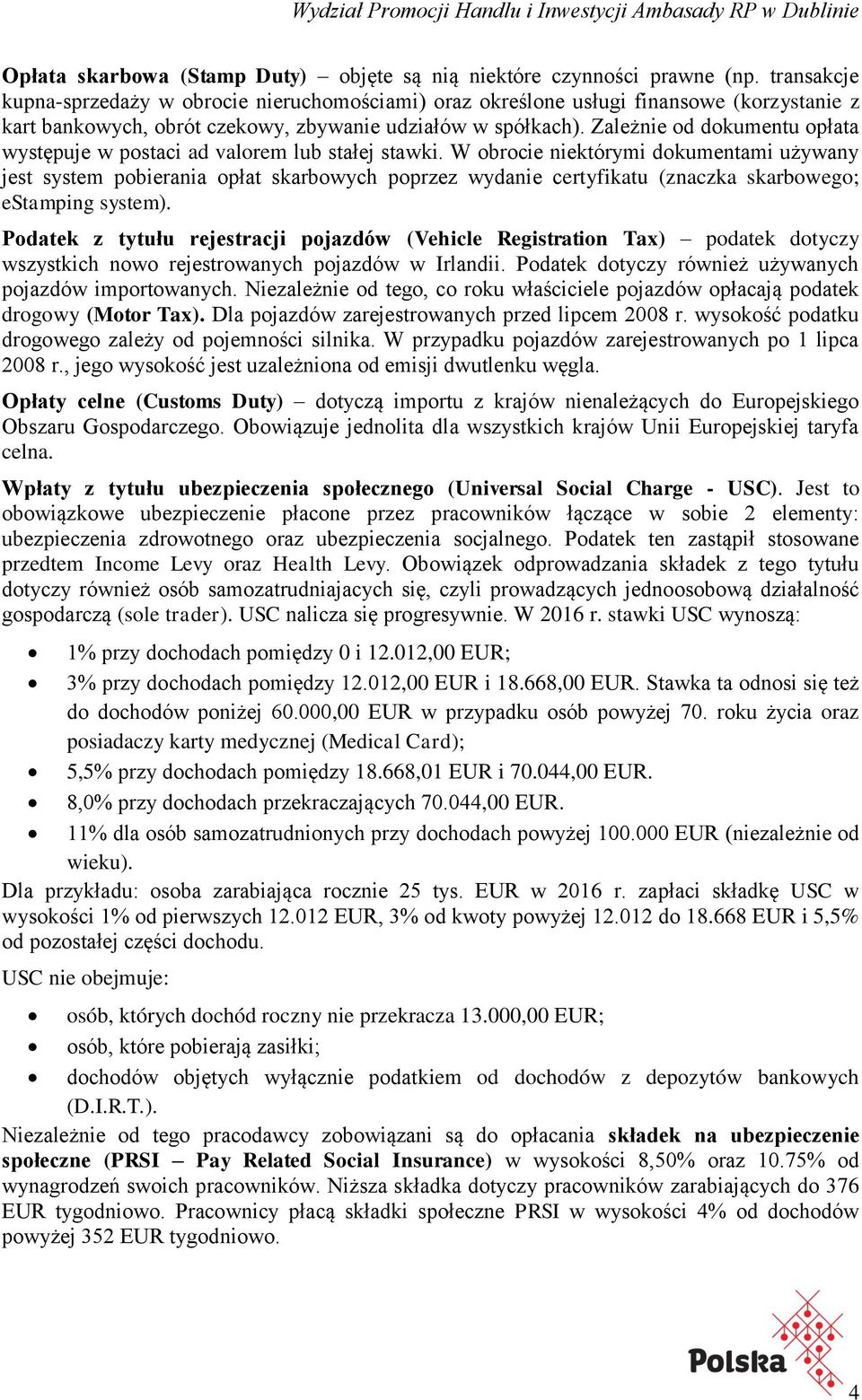 Zależnie od dokumentu opłata występuje w postaci ad valorem lub stałej stawki.