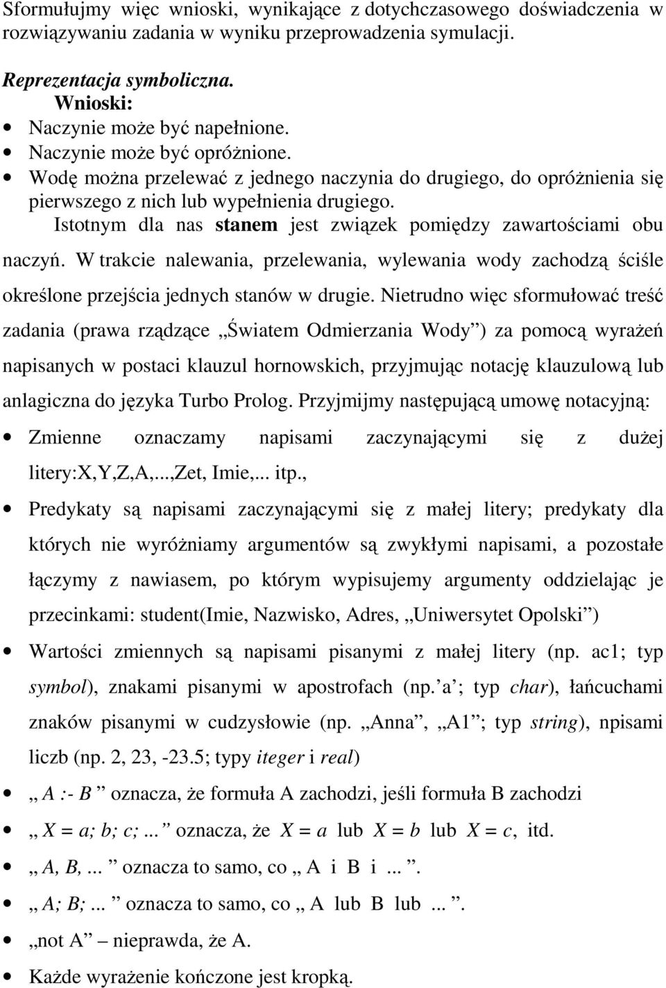 Istotnym dla nas stanem jest związek pomiędzy zawartościami obu naczyń. W trakcie nalewania, przelewania, wylewania wody zachodzą ściśle określone przejścia jednych stanów w drugie.