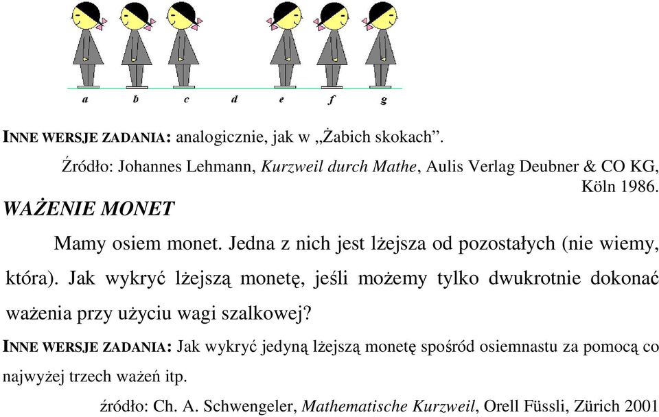 Jedna z nich jest lŝejsza od pozostałych (nie wiemy, która).