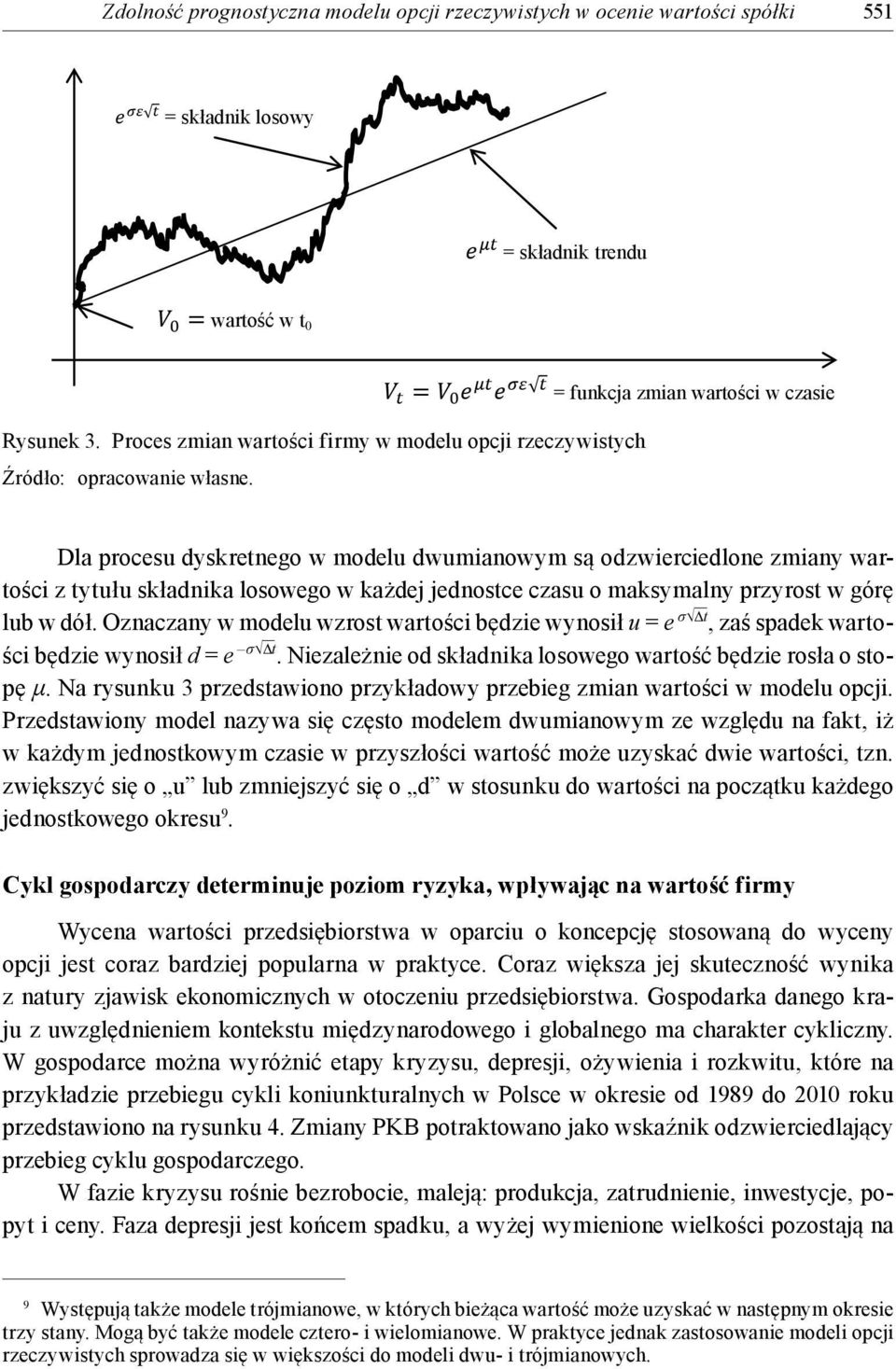 maksymalny przyrost w górę lub w dół. Oznaczany w modelu wzrost wartości będzie wynosił u = e σ Δt, zaś spadek wartości będzie wynosił d = e σ Δt.