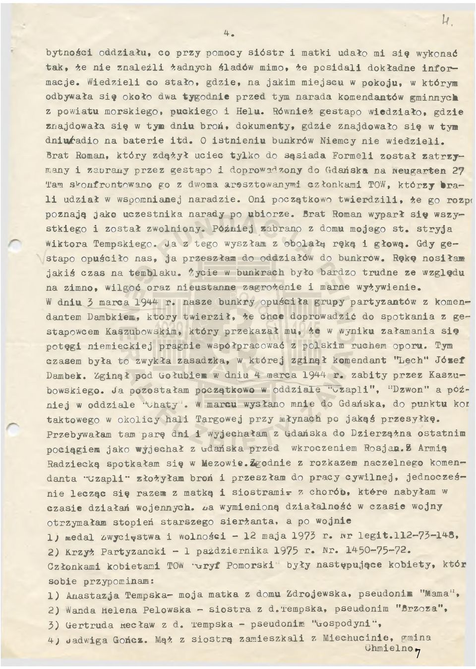 Również gestapo wiedziało* gdzie znajdowała się w ty dniu broń, dokumenty, gdzie znajdowało się w ty dniućadio n a baterie itd. 0 istnieniu bunkrów Niemcy nie wiedzieli.