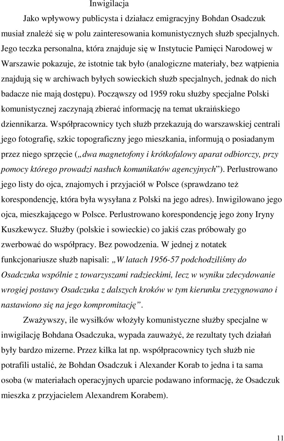 służb specjalnych, jednak do nich badacze nie mają dostępu). Począwszy od 1959 roku służby specjalne Polski komunistycznej zaczynają zbierać informację na temat ukraińskiego dziennikarza.
