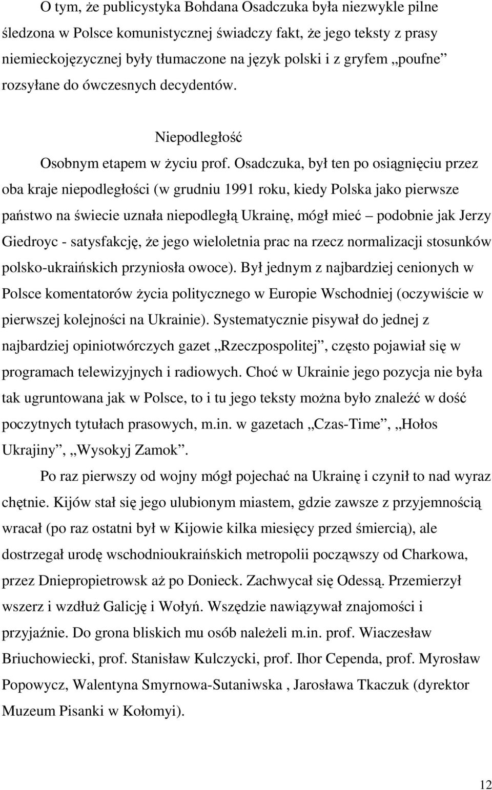 Osadczuka, był ten po osiągnięciu przez oba kraje niepodległości (w grudniu 1991 roku, kiedy Polska jako pierwsze państwo na świecie uznała niepodległą Ukrainę, mógł mieć podobnie jak Jerzy Giedroyc