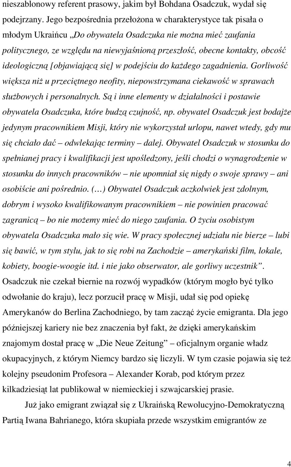 obcość ideologiczną [objawiającą się] w podejściu do każdego zagadnienia. Gorliwość większa niż u przeciętnego neofity, niepowstrzymana ciekawość w sprawach służbowych i personalnych.