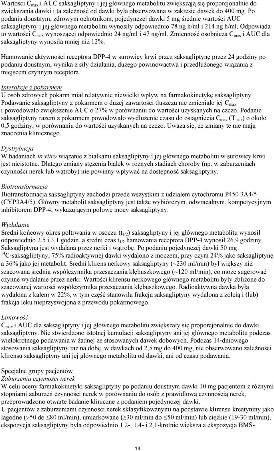 Odpowiada to wartości C max wynoszącej odpowiednio 24 ng/ml i 47 ng/ml. Zmienność osobnicza C max i AUC dla saksagliptyny wynosiła mniej niż 12%.