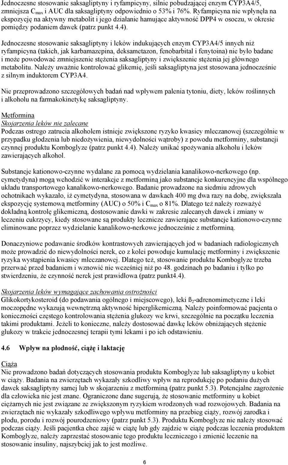 Jednoczesne stosowanie saksagliptyny i leków indukujących enzym CYP3A4/5 innych niż ryfampicyna (takich, jak karbamazepina, deksametazon, fenobarbital i fenytoina) nie było badane i może powodować