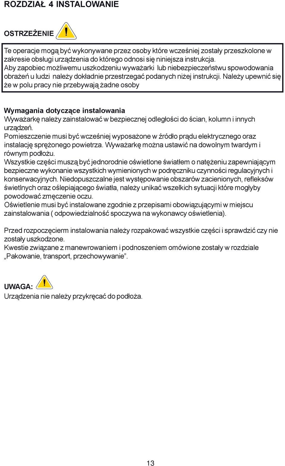 Należy upewnić się że w polu pracy nie przebywają żadne osoby Wymagania dotyczące instalowania Wyważarkę należy zainstalować w bezpiecznej odległości do ścian, kolumn i innych urządzeń.