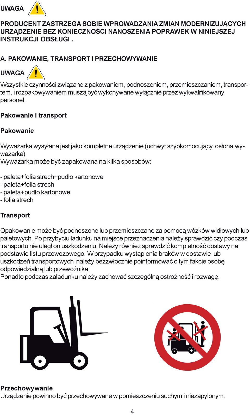 wykwalifikowany personel. Pakowanie i transport Pakowanie Wyważarka wysyłana jest jako kompletne urządzenie (uchwyt szybkomocujący, osłona,wyważarka).