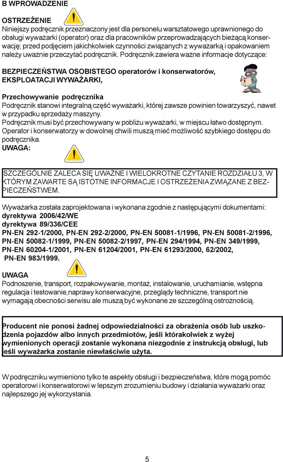 Podręcznik zawiera ważne informacje dotyczące: BEZPIECZEŃSTWA OSOBISTEGO operatorów i konserwatorów, EKSPLOATACJI WYWAŻARKI, Przechowywanie podręcznika Podręcznik stanowi integralną część wyważarki,