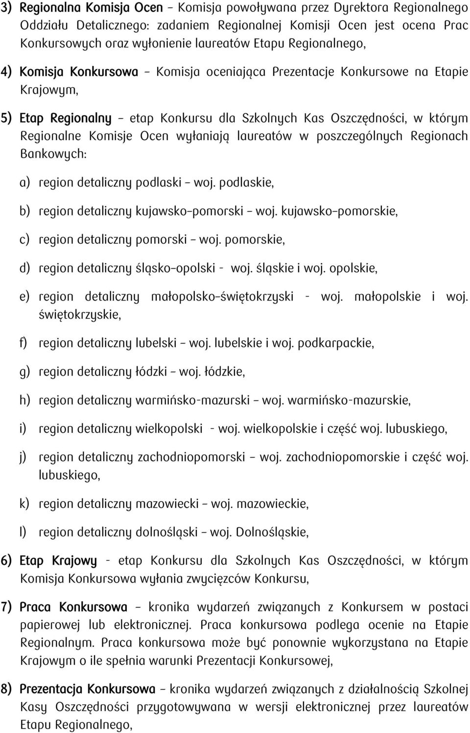 wyłaniają laureatów w poszczególnych Regionach Bankowych: a) region detaliczny podlaski woj. podlaskie, b) region detaliczny kujawsko pomorski woj.