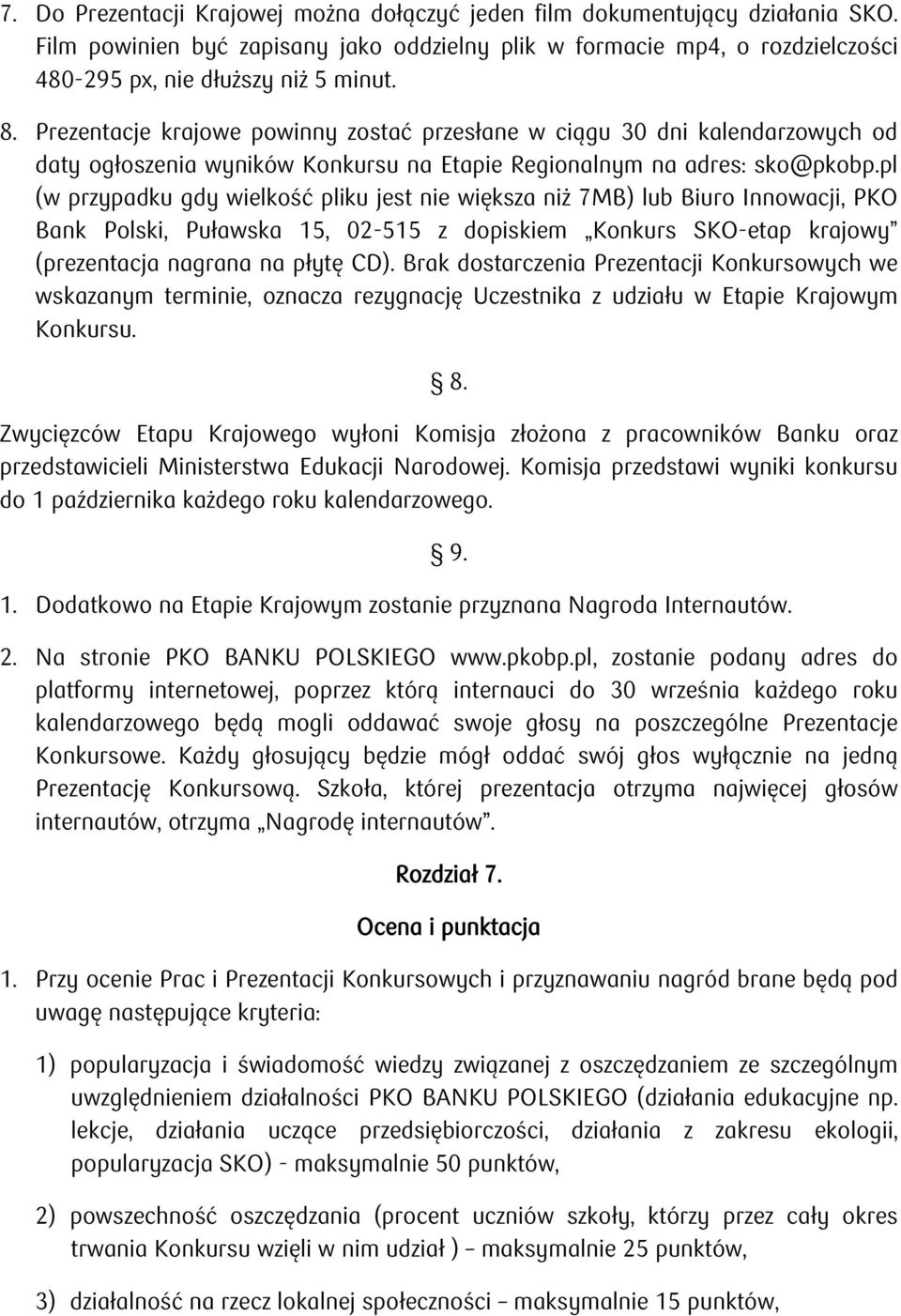 pl (w przypadku gdy wielkość pliku jest nie większa niż 7MB) lub Biuro Innowacji, PKO Bank Polski, Puławska 15, 02-515 z dopiskiem Konkurs SKO-etap krajowy (prezentacja nagrana na płytę CD).