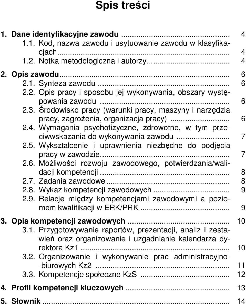 5. Wykształcenie i uprawnienia niezbędne do podjęcia pracy w zawodzie... 7 2.6. Możliwości rozwoju zawodowego, potwierdzania/walidacji kompetencji... 8 2.7. Zadania zawodowe... 8 2.8. Wykaz kompetencji zawodowych.