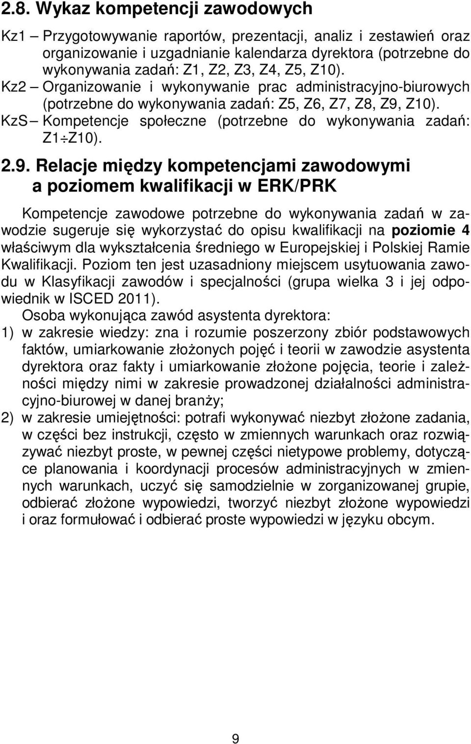 2.9. Relacje między kompetencjami zawodowymi a poziomem kwalifikacji w ERK/PRK Kompetencje zawodowe potrzebne do wykonywania zadań w zawodzie sugeruje się wykorzystać do opisu kwalifikacji na