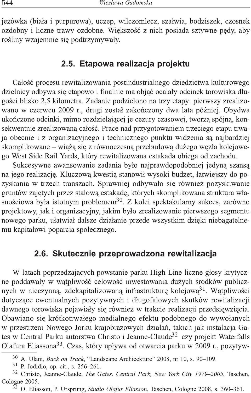 Etapowa realizacja projektu Całość procesu rewitalizowania postindustrialnego dziedzictwa kulturowego dzielnicy odbywa się etapowo i finalnie ma objąć ocalały odcinek torowiska długości blisko 2,5