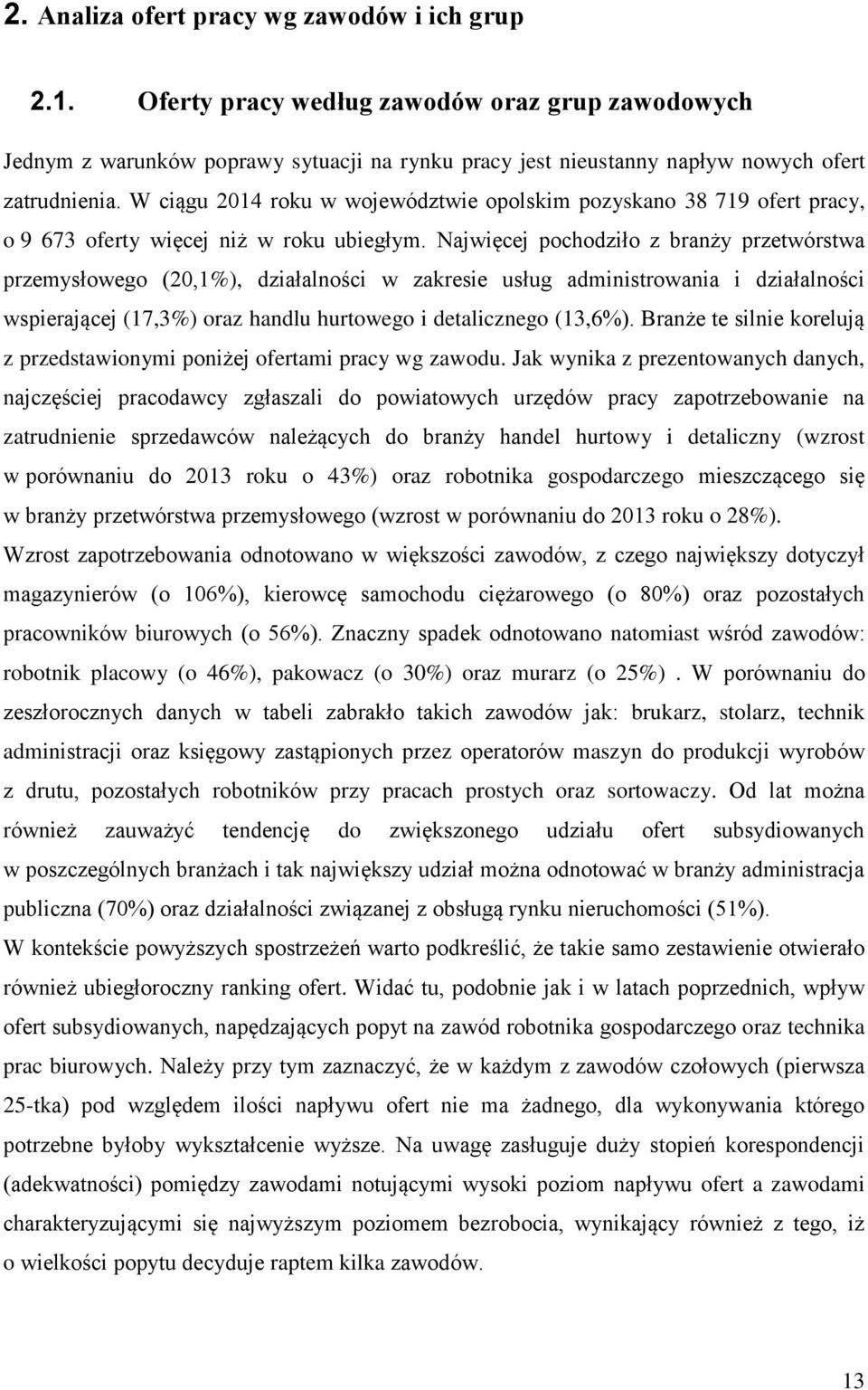 Najwięcej pochodziło z branży przetwórstwa przemysłowego (0,1%), działalności w zakresie usług administrowania i działalności wspierającej (17,3%) oraz handlu hurtowego i detalicznego (13,%).