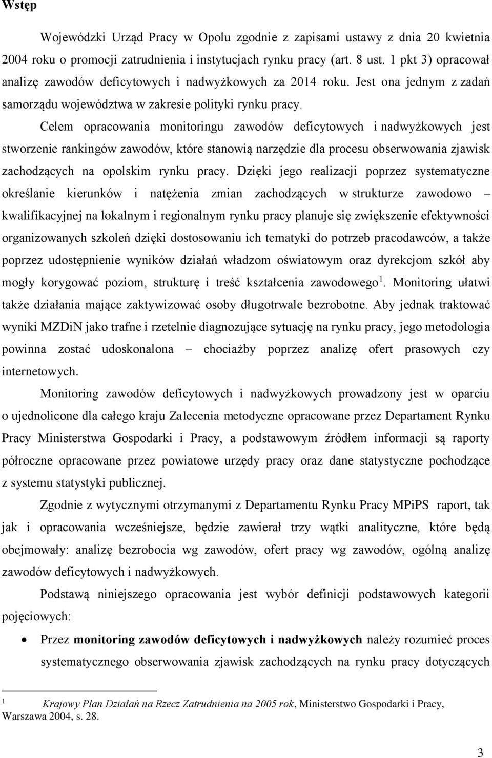 Celem opracowania monitoringu zawodów deficytowych i nadwyżkowych jest stworzenie rankingów zawodów, które stanowią narzędzie dla procesu obserwowania zjawisk zachodzących na opolskim rynku pracy.