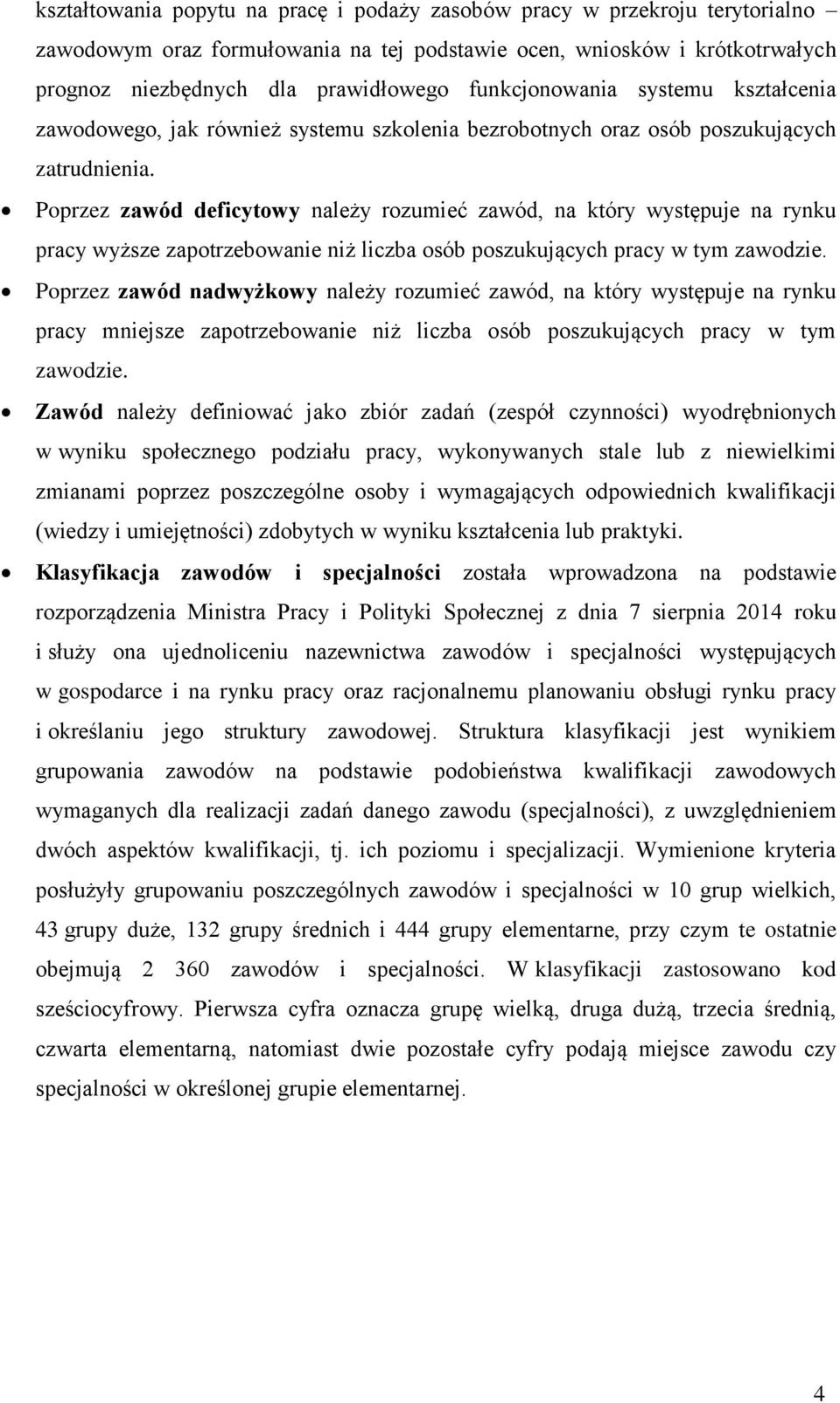 Poprzez zawód deficytowy należy rozumieć zawód, na który występuje na rynku pracy wyższe zapotrzebowanie niż liczba osób poszukujących pracy w tym zawodzie.