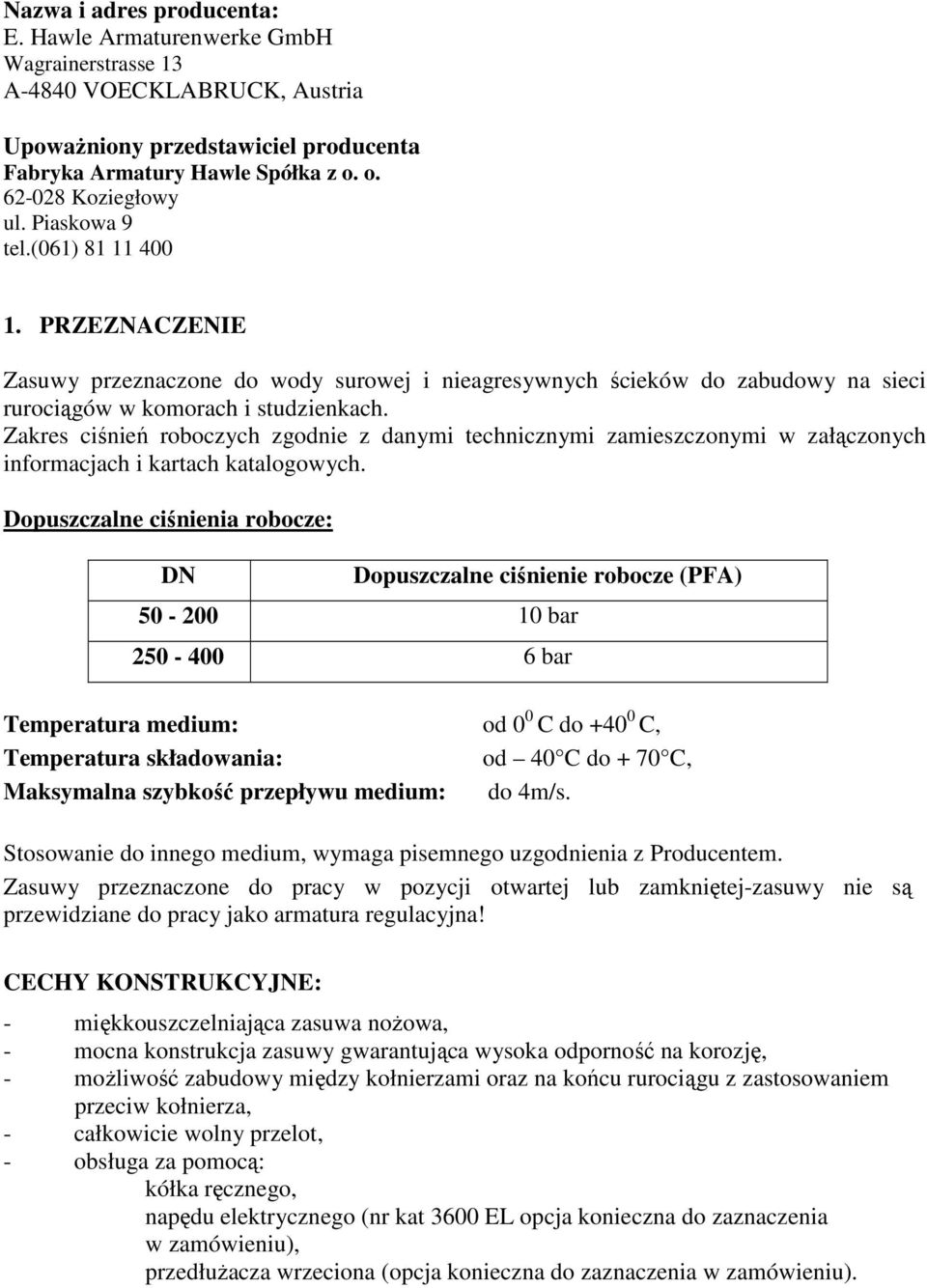 Zakres ciśnień roboczych zgodnie z danymi technicznymi zamieszczonymi w załączonych informacjach i kartach katalogowych.