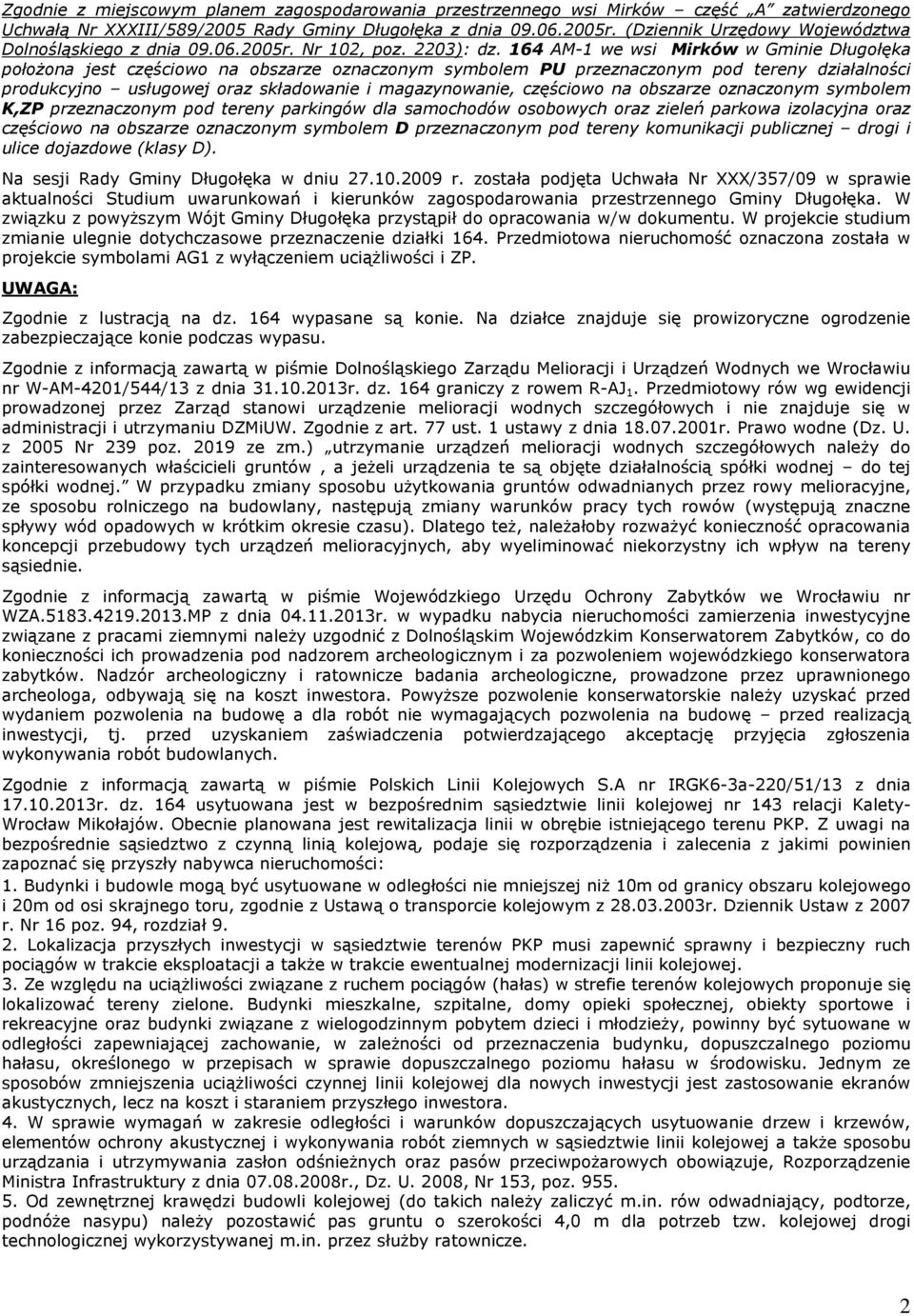 164 AM-1 we wsi Mirków w Gminie Długołęka położona jest częściowo na obszarze oznaczonym symbolem PU przeznaczonym pod tereny działalności produkcyjno usługowej oraz składowanie i magazynowanie,