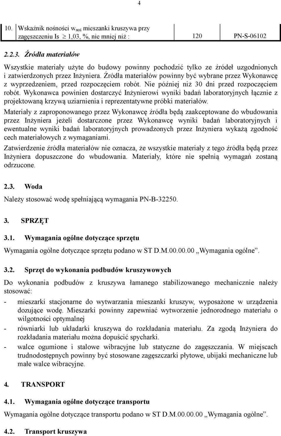 Źródła materiałów powinny być wybrane przez Wykonawcę z wyprzedzeniem, przed rozpoczęciem robót. Nie później niż 30 dni przed rozpoczęciem robót.