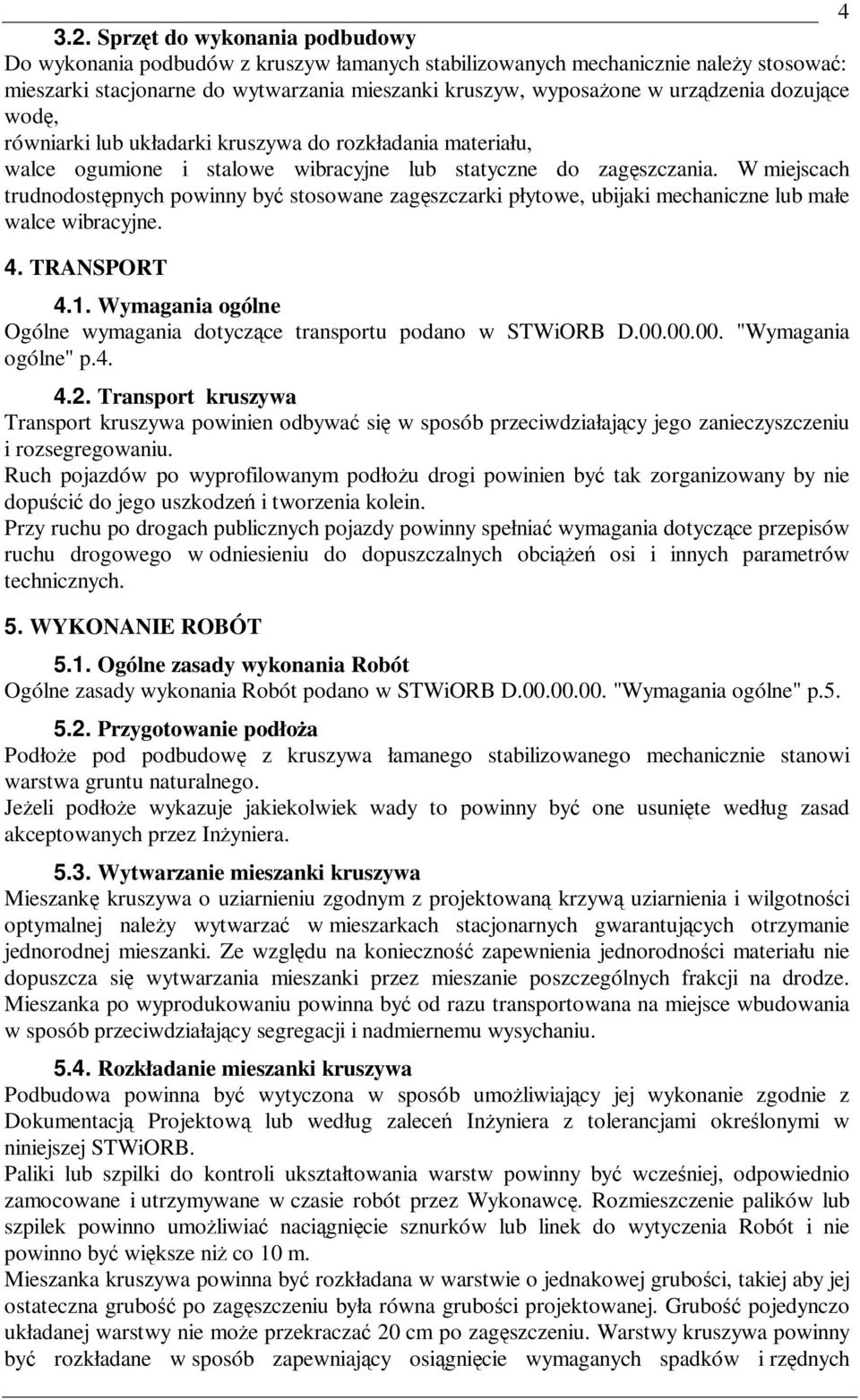 dozujące wodę, równiarki lub układarki kruszywa do rozkładania materiału, walce ogumione i stalowe wibracyjne lub statyczne do zagęszczania.