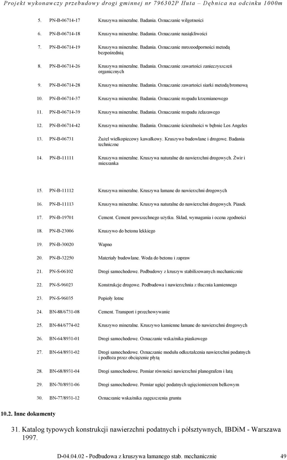 PN-B-06714-37 Kruszywa mineralne. Badania. Oznaczanie rozpadu krzemianowego 11. PN-B-06714-39 Kruszywa mineralne. Badania. Oznaczanie rozpadu Ŝelazawego 12. PN-B-06714-42 Kruszywa mineralne. Badania. Oznaczanie ścieralności w bębnie Los Angeles 13.