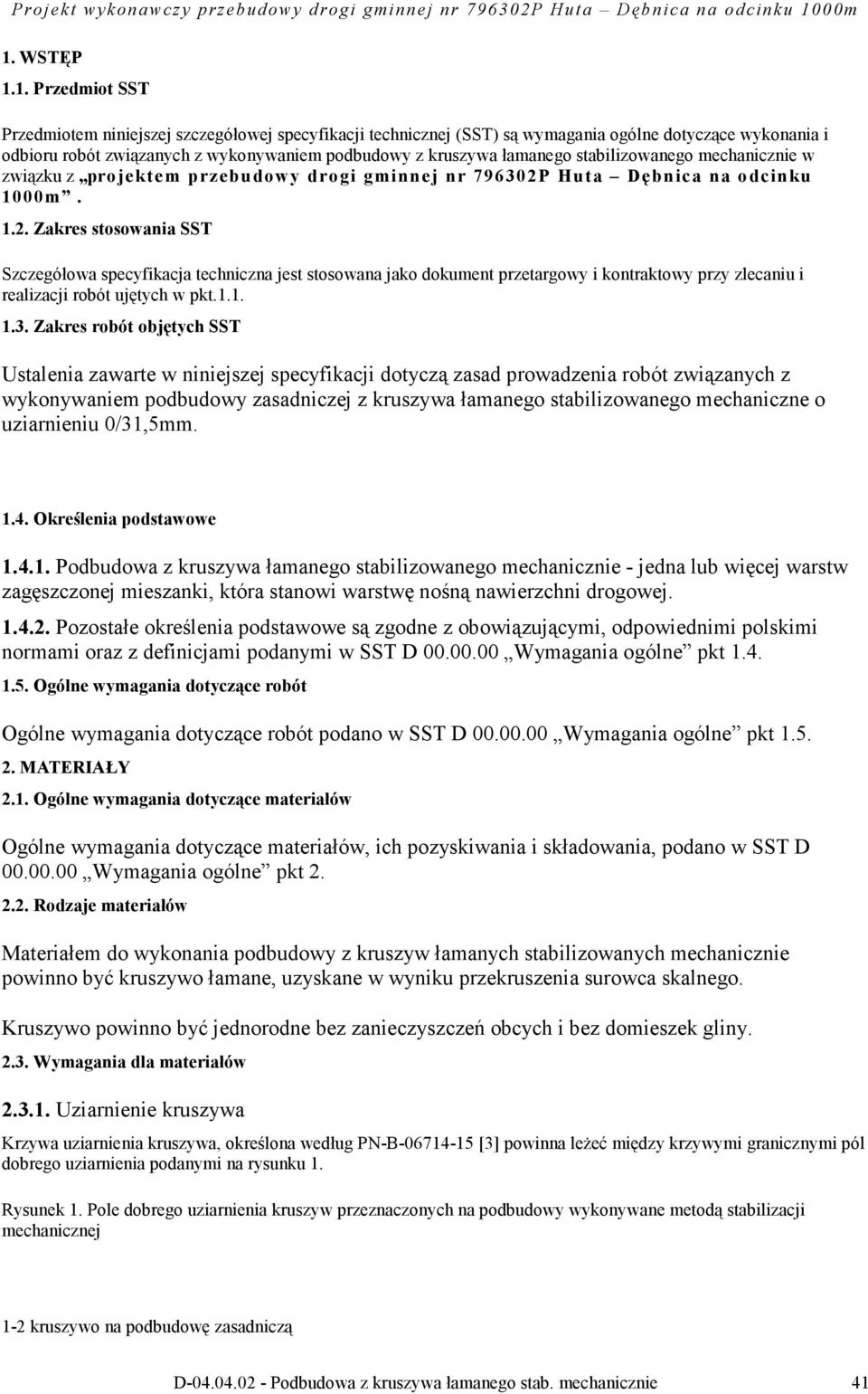 Huta Dębnica na odcinku 1000m. 1.2. Zakres stosowania SST Szczegółowa specyfikacja techniczna jest stosowana jako dokument przetargowy i kontraktowy przy zlecaniu i realizacji robót ujętych w pkt.1.1. 1.3.