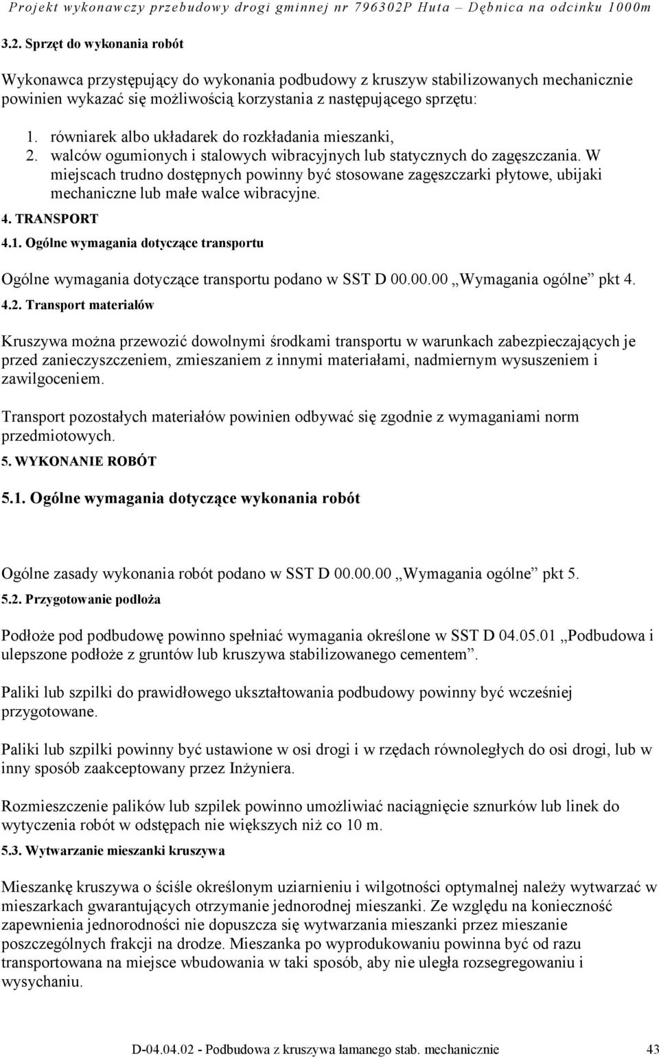 W miejscach trudno dostępnych powinny być stosowane zagęszczarki płytowe, ubijaki mechaniczne lub małe walce wibracyjne. 4. TRANSPORT 4.1.