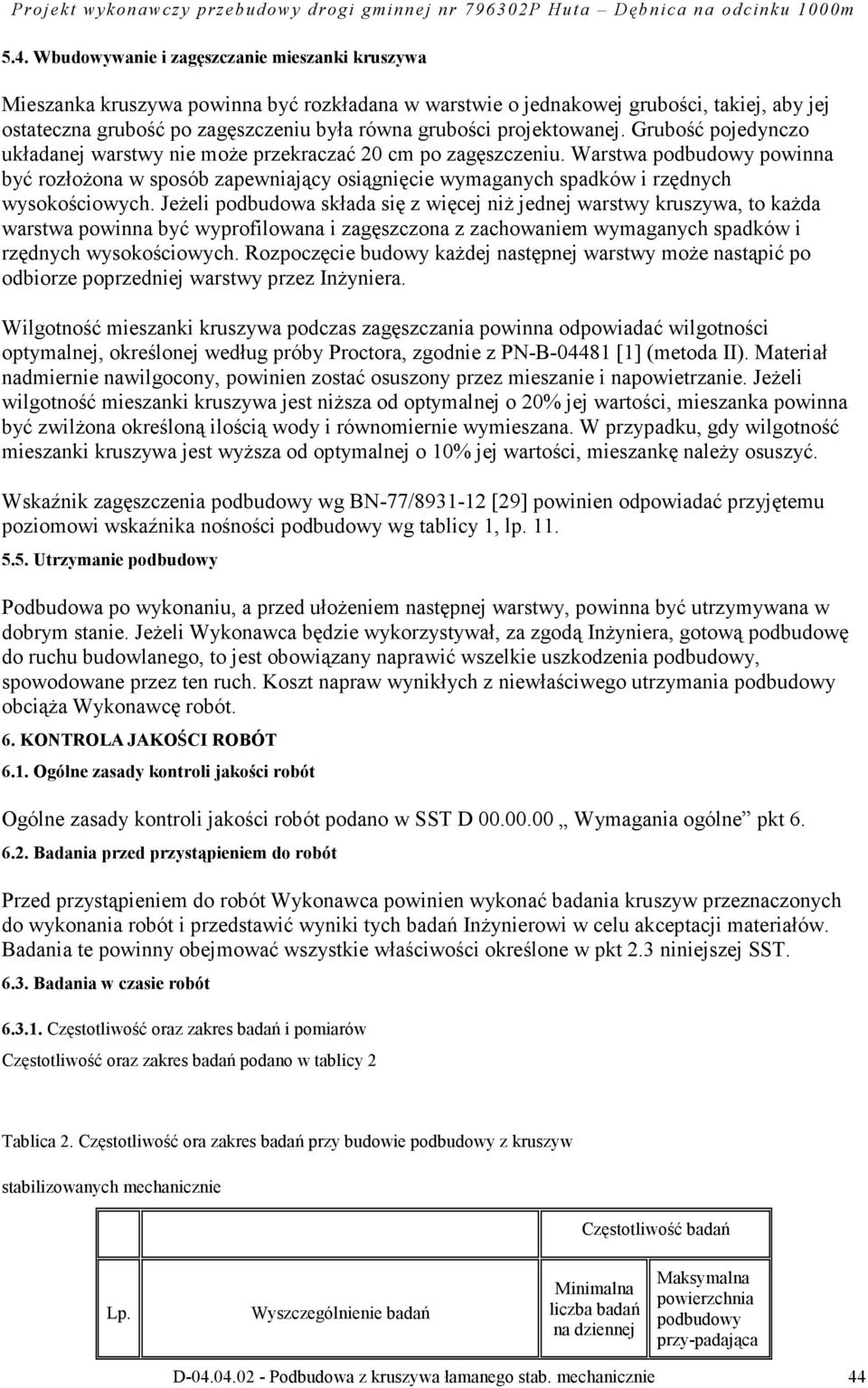 Warstwa podbudowy powinna być rozłoŝona w sposób zapewniający osiągnięcie wymaganych spadków i rzędnych wysokościowych.