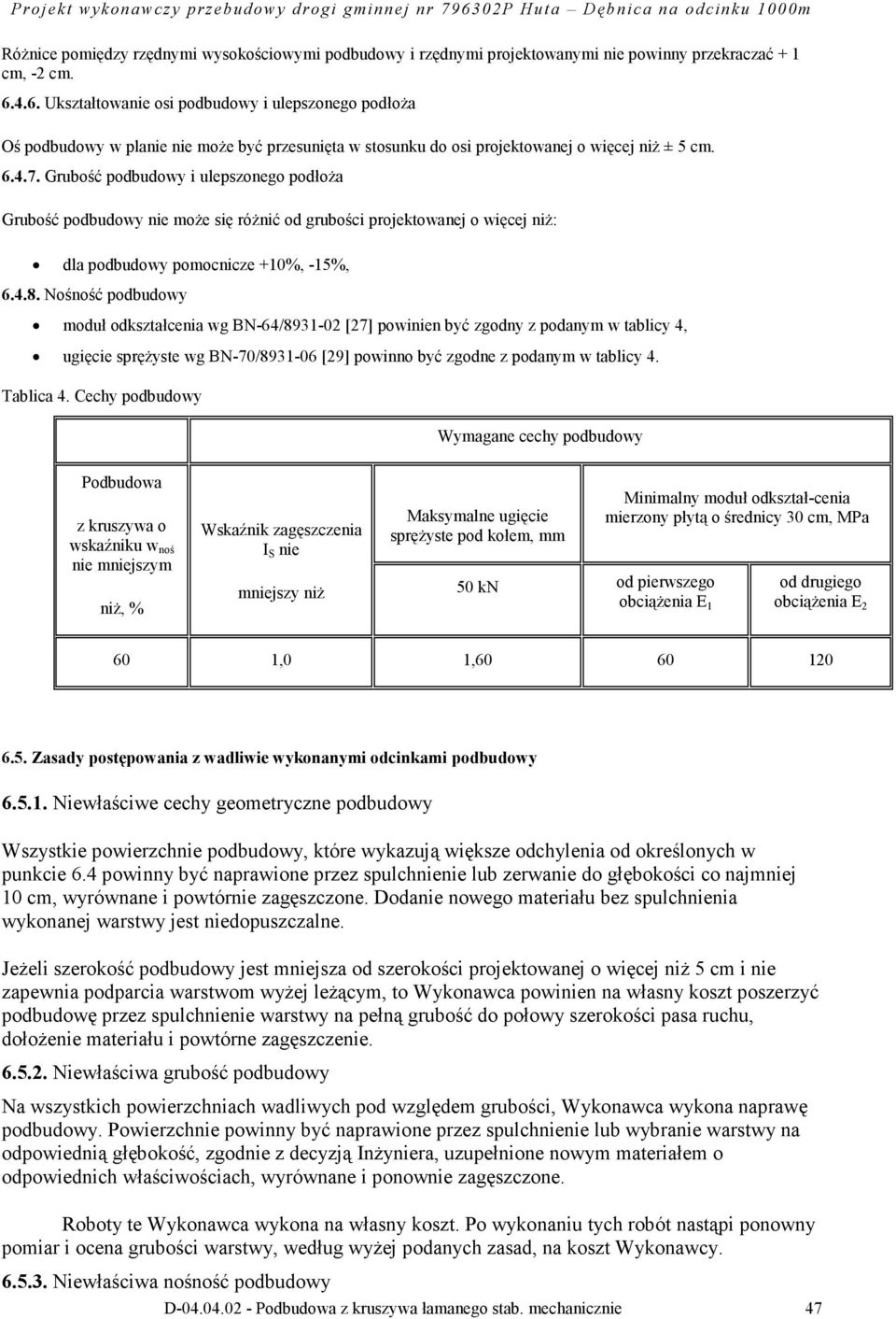 Grubość podbudowy i ulepszonego podłoŝa Grubość podbudowy nie moŝe się róŝnić od grubości projektowanej o więcej niŝ: dla podbudowy pomocnicze +10%, -15%, 6.4.8.