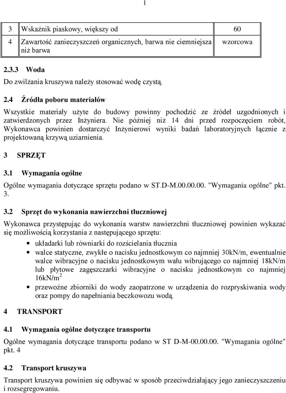 Nie później niŝ 14 dni przed rozpoczęciem robót, Wykonawca powinien dostarczyć InŜynierowi wyniki badań laboratoryjnych łącznie z projektowaną krzywą uziarnienia. 3 SPRZĘT 3.