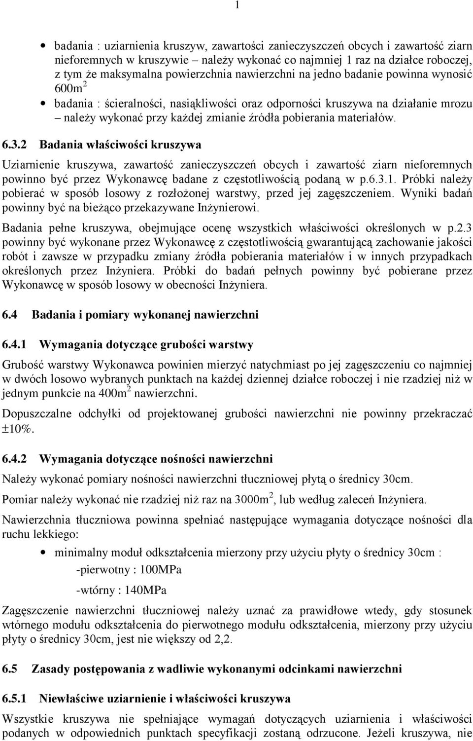 6.3.2 Badania właściwości kruszywa Uziarnienie kruszywa, zawartość zanieczyszczeń obcych i zawartość ziarn nieforemnych powinno być przez Wykonawcę badane z częstotliwością podaną w p.6.3.1.