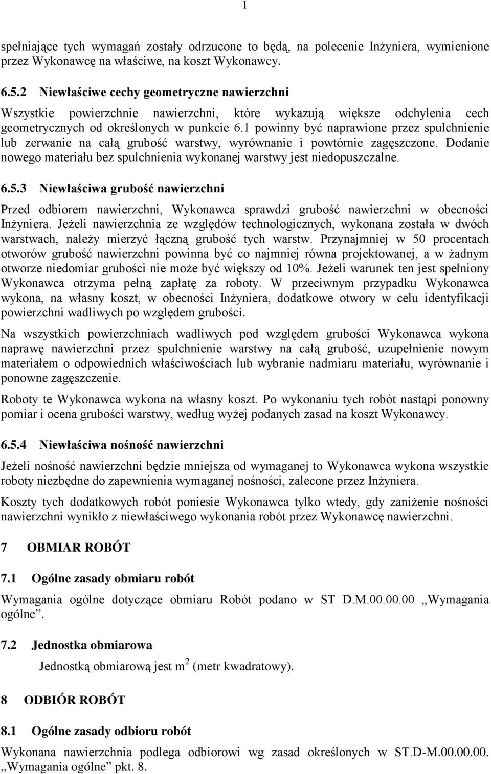 1 powinny być naprawione przez spulchnienie lub zerwanie na całą grubość warstwy, wyrównanie i powtórnie zagęszczone. Dodanie nowego materiału bez spulchnienia wykonanej warstwy jest niedopuszczalne.