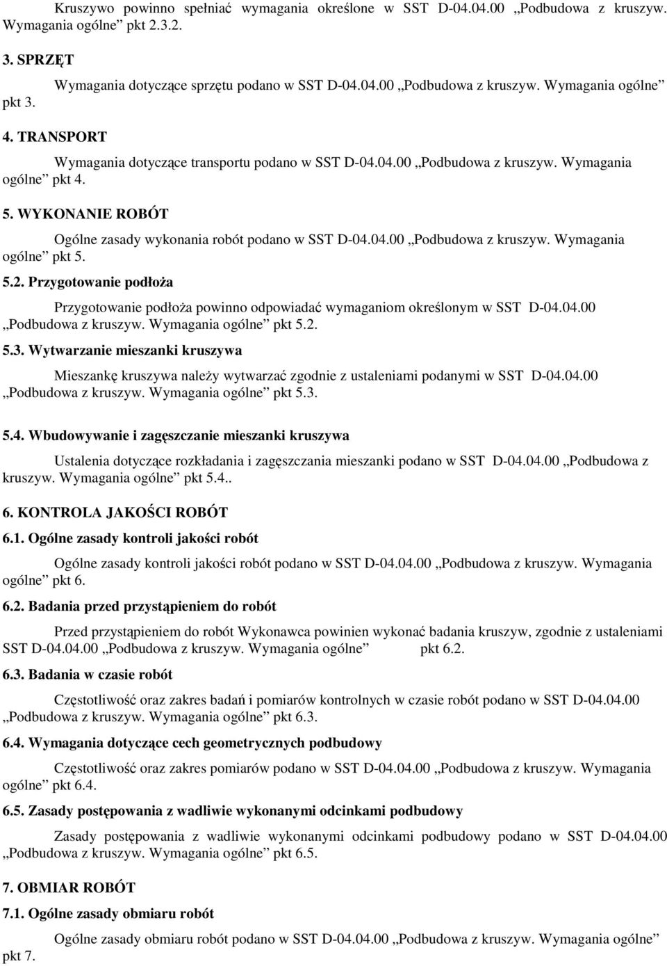 5.2. Przygotowanie podłoŝa Przygotowanie podłoŝa powinno odpowiadać wymaganiom określonym w SST D-04.04.00 Podbudowa z kruszyw. Wymagania ogólne pkt 5.2. 5.3.