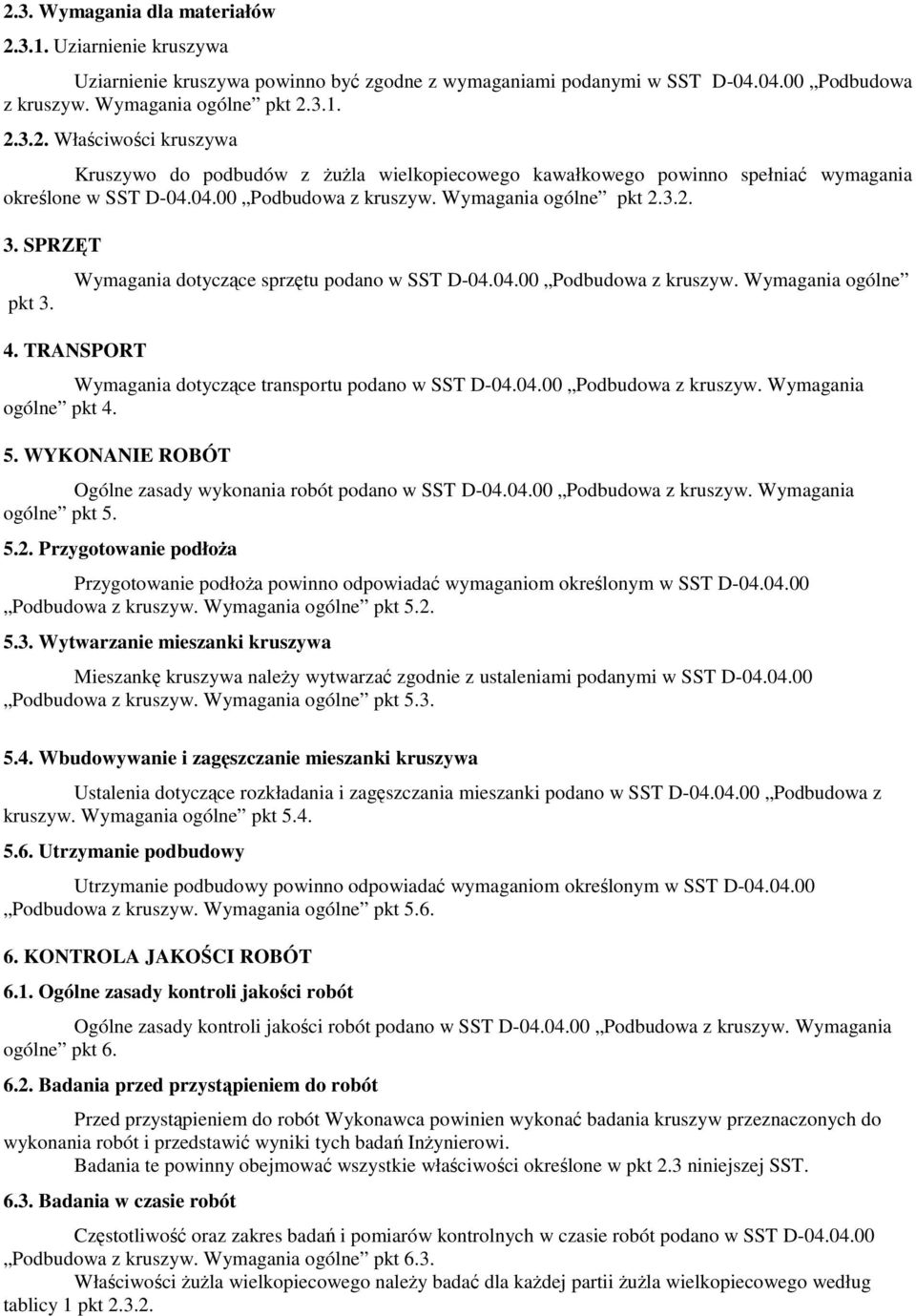 TRANSPORT Wymagania dotyczące transportu podano w SST D-04.04.00 Podbudowa z kruszyw. Wymagania ogólne pkt 4. 5. WYKONANIE ROBÓT Ogólne zasady wykonania robót podano w SST D-04.04.00 Podbudowa z kruszyw. Wymagania ogólne pkt 5.