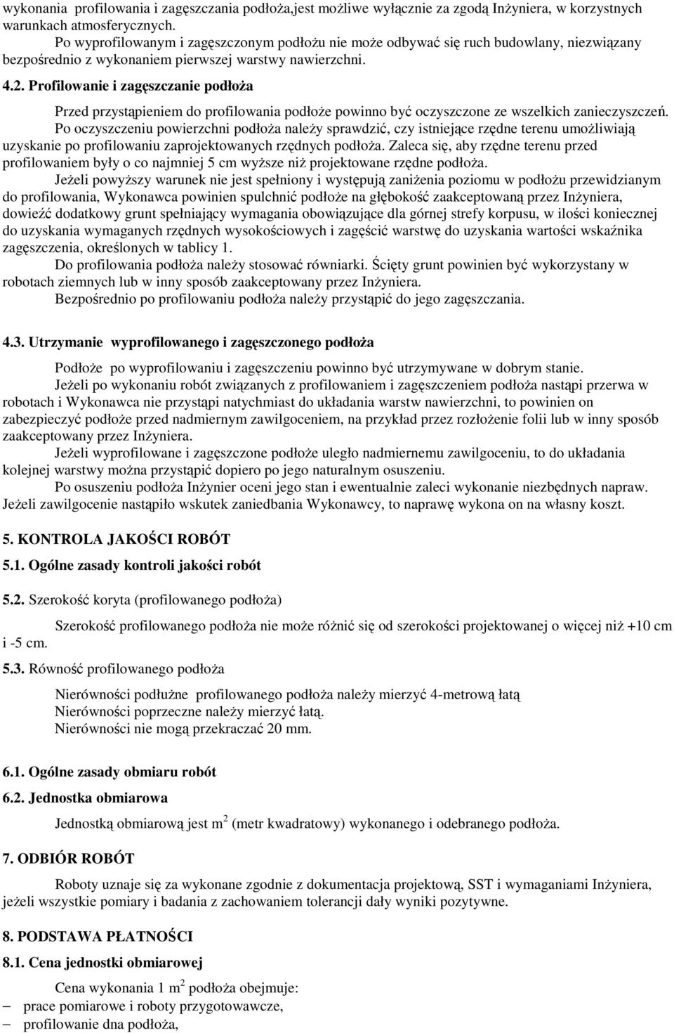 Profilowanie i zagęszczanie podłoŝa Przed przystąpieniem do profilowania podłoŝe powinno być oczyszczone ze wszelkich zanieczyszczeń.