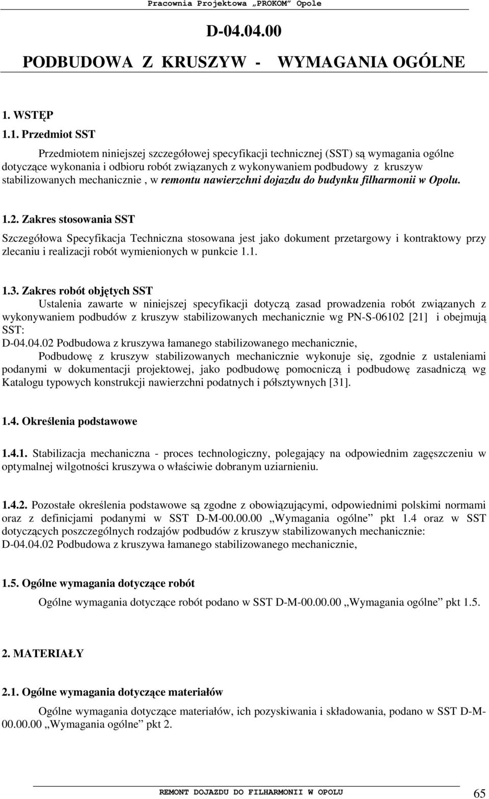 1. Przedmiot SST Przedmiotem niniejszej szczegółowej specyfikacji technicznej (SST) są wymagania ogólne dotyczące wykonania i odbioru robót związanych z wykonywaniem podbudowy z kruszyw