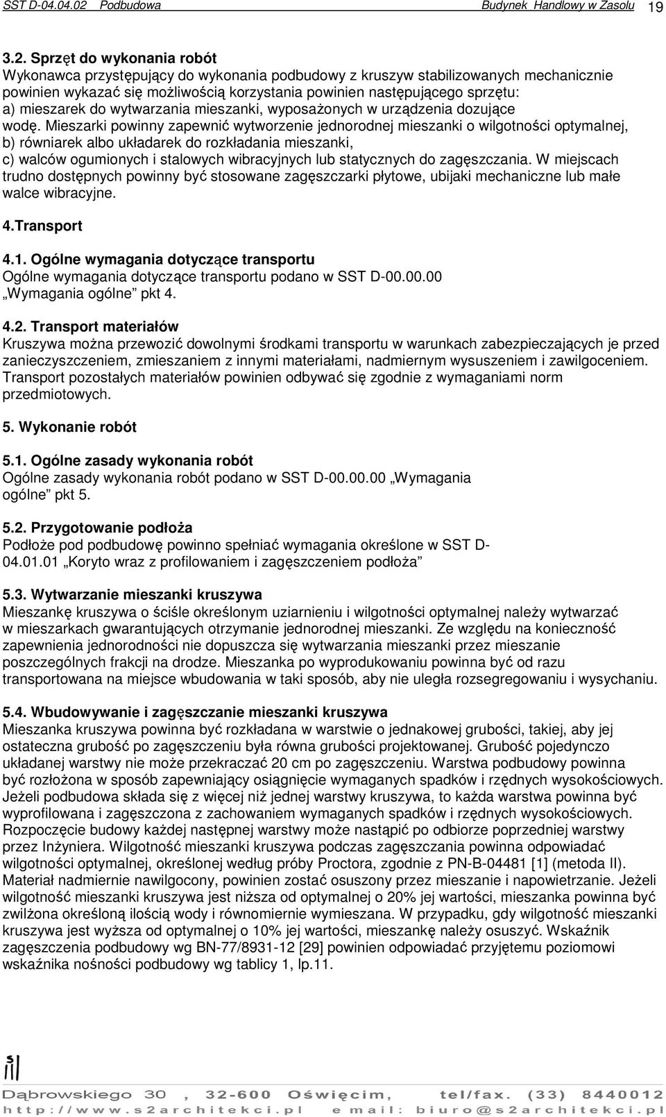 Sprzęt do wykonania robót Wykonawca przystępujący do wykonania podbudowy z kruszyw stabilizowanych mechanicznie powinien wykazać się moŝliwością korzystania powinien następującego sprzętu: a)