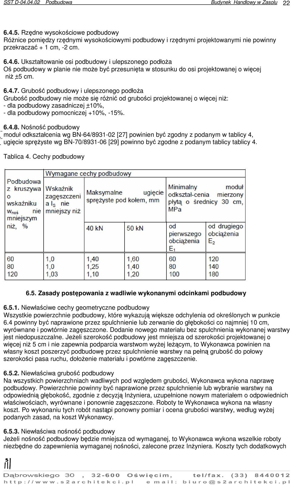 4.6. Ukształtowanie osi podbudowy i ulepszonego podłoŝa Oś podbudowy w planie nie moŝe być przesunięta w stosunku do osi projektowanej o więcej niŝ ± 5 cm. 6.4.7.