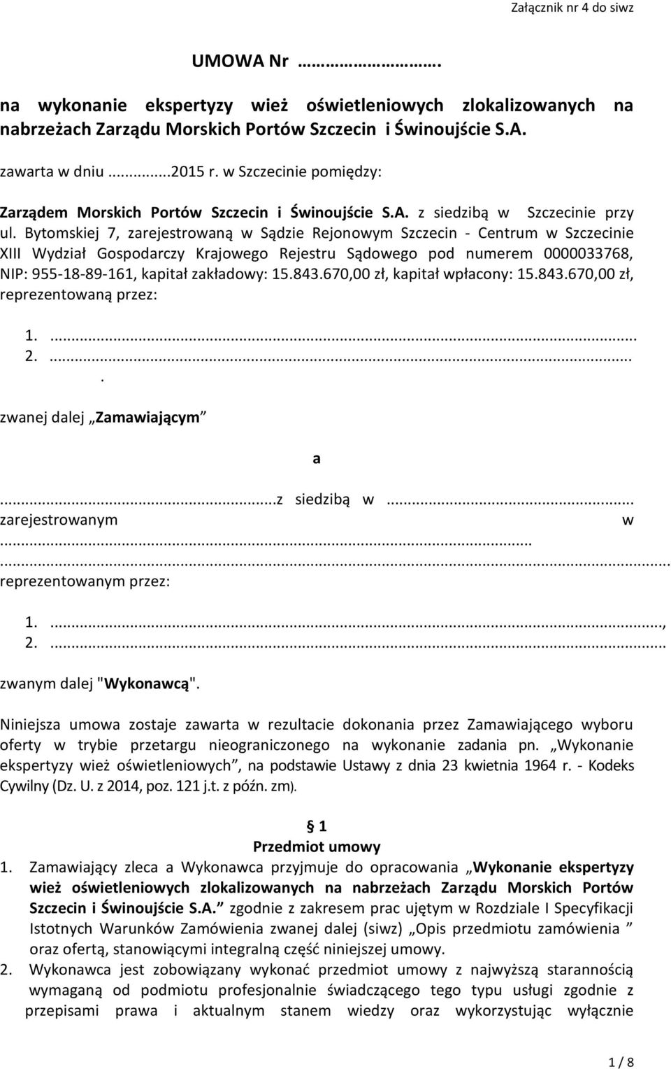 Bytomskiej 7, zarejestrowaną w Sądzie Rejonowym Szczecin - Centrum w Szczecinie XIII Wydział Gospodarczy Krajowego Rejestru Sądowego pod numerem 0000033768, NIP: 955-18-89-161, kapitał zakładowy: 15.