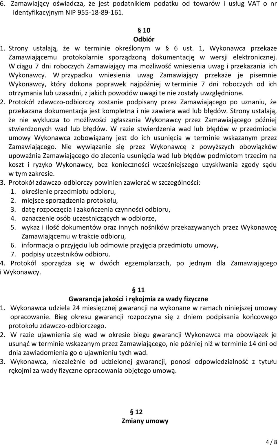 W przypadku wniesienia uwag Zamawiający przekaże je pisemnie Wykonawcy, który dokona poprawek najpóźniej w terminie 7 dni roboczych od ich otrzymania lub uzasadni, z jakich powodów uwagi te nie