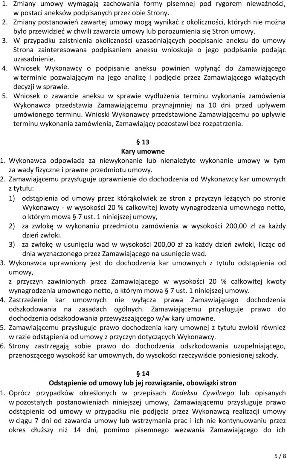 W przypadku zaistnienia okoliczności uzasadniających podpisanie aneksu do umowy Strona zainteresowana podpisaniem aneksu wnioskuje o jego podpisanie podając uzasadnienie. 4.