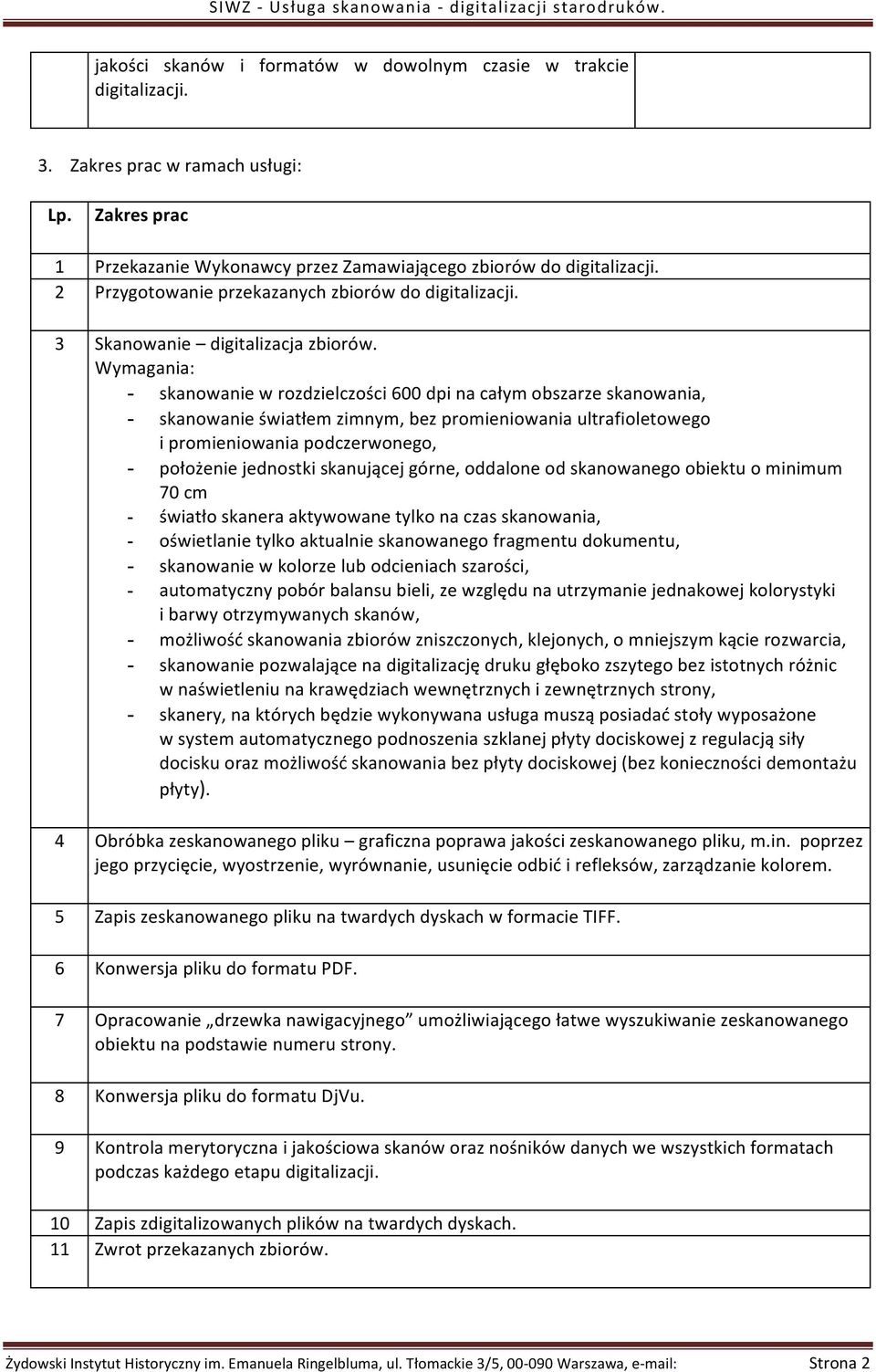 Wymagania: - skanowanie w rozdzielczości 600 dpi na całym obszarze skanowania, - skanowanie światłem zimnym, bez promieniowania ultrafioletowego i promieniowania podczerwonego, - położenie jednostki