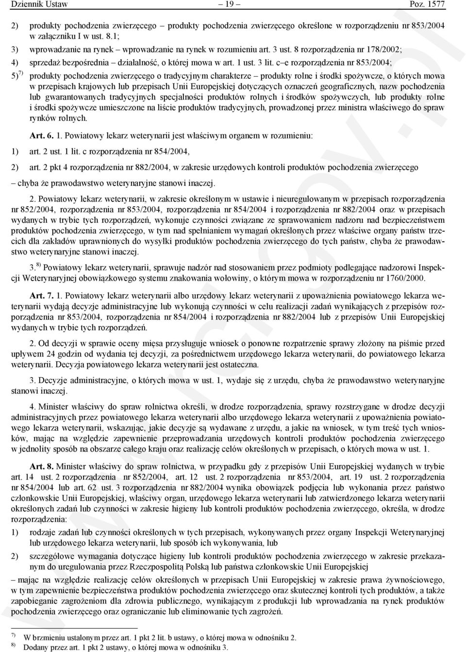 c e rozporządzenia nr 853/2004; 5) 7) produkty pochodzenia zwierzęcego o tradycyjnym charakterze produkty rolne i środki spożywcze, o których mowa w przepisach krajowych lub przepisach Unii