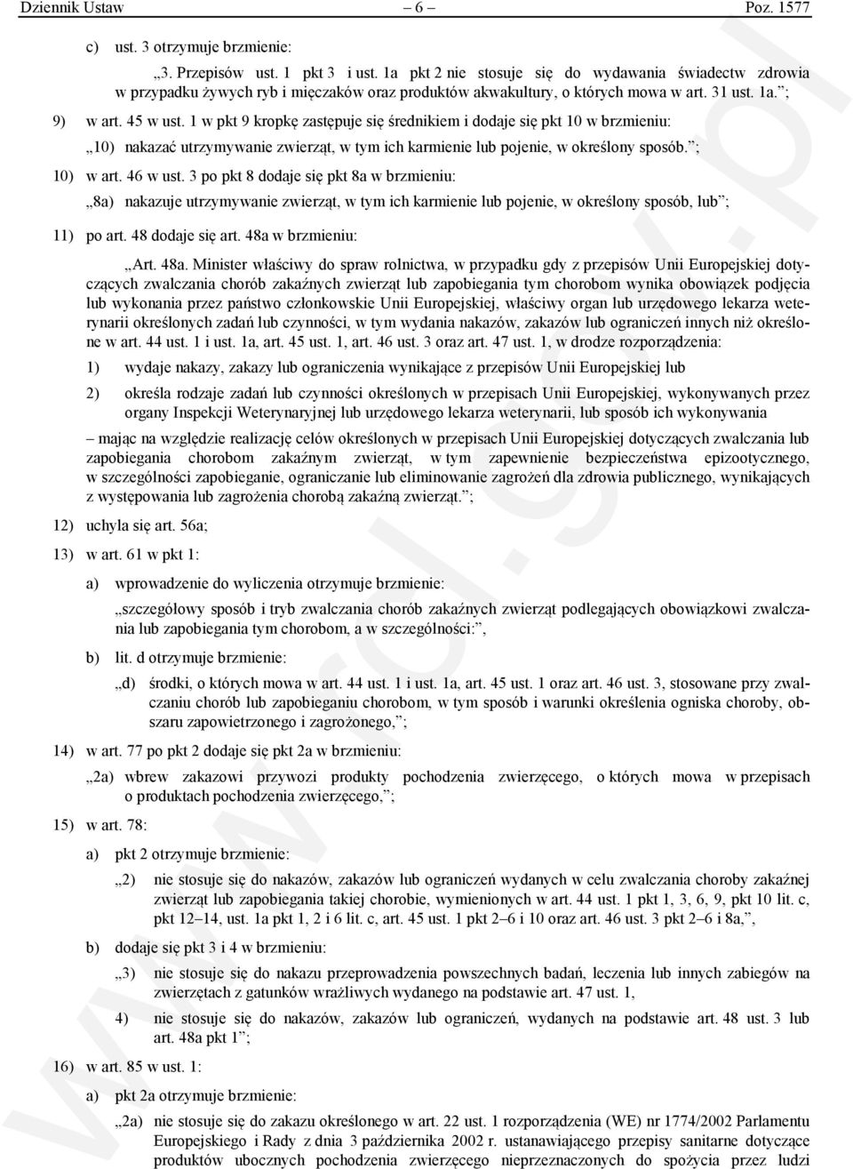 1 w pkt 9 kropkę zastępuje się średnikiem i dodaje się pkt 10 w brzmieniu: 10) nakazać utrzymywanie zwierząt, w tym ich karmienie lub pojenie, w określony sposób. ; 10) w art. 46 w ust.