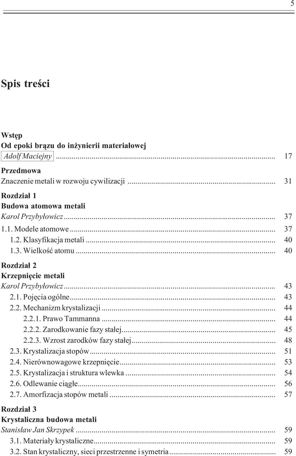 .. 44 2.2.2. Zarodkowanie fazy sta³ej... 45 2.2.3. Wzrost zarodków fazy sta³ej... 48 2.3. Krystalizacja stopów... 51 2.4. Nierównowagowe krzepniêcie... 53 2.5. Krystalizacja i struktura wlewka... 54 2.