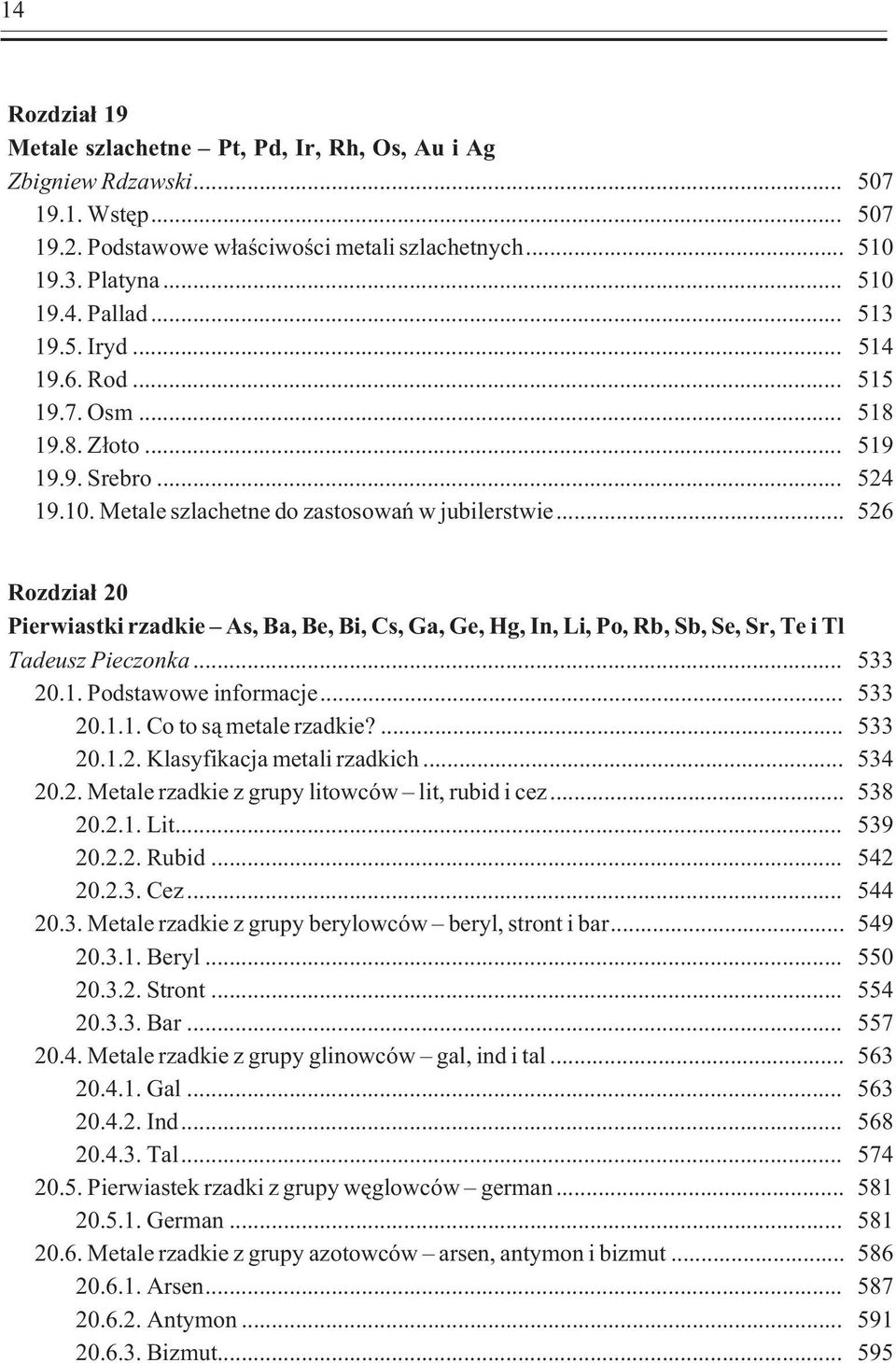 .. 526 Rozdzia³ 20 Pierwiastki rzadkie As, Ba, Be, Bi, Cs, Ga, Ge, Hg, In, Li, Po, Rb, Sb, Se, Sr, Te i Tl Tadeusz Pieczonka... 533 20.1. Podstawowe informacje... 533 20.1.1. Co to s¹ metale rzadkie?