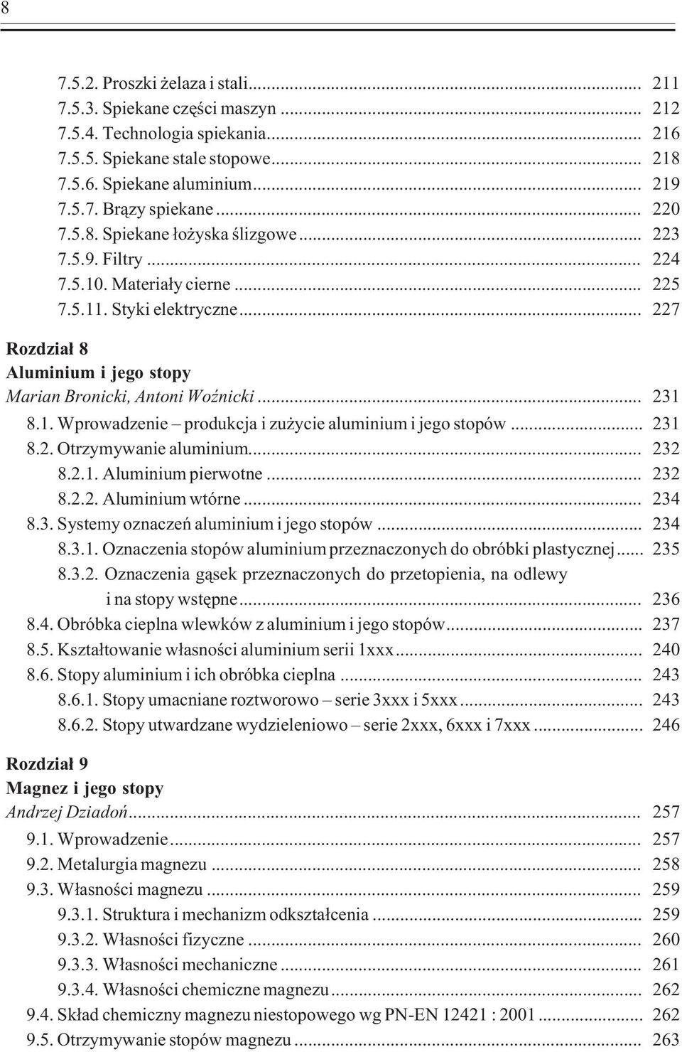 .. 231 8.1. Wprowadzenie produkcja i zu ycie aluminium i jego stopów... 231 8.2. Otrzymywanie aluminium... 232 8.2.1. Aluminium pierwotne... 232 8.2.2. Aluminium wtórne... 234 8.3. Systemy oznaczeñ aluminium i jego stopów.