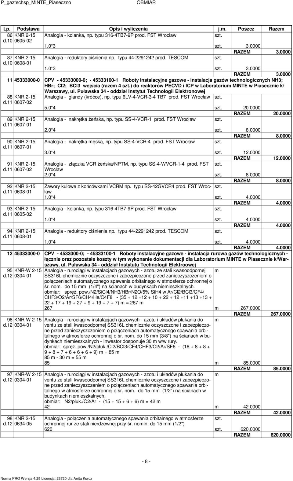 0000 11 45333000-0 CPV - 45333000-0; - 45333100-1 Roboty instalacyjne gazowe - instalacja gazów technologicznych NH3; HBr; Cl2; BCl3 wejścia (raze 4 ) do reaktorów PECVD i ICP w Laboratoriu MINTE w