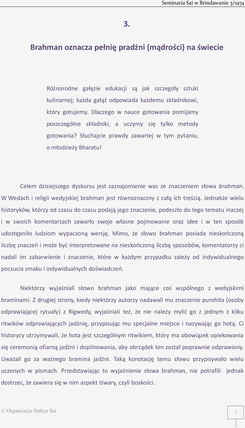 Celem dzisiejszego dyskursu jest zaznajomienie was ze znaczeniem słowa brahman. W Wedach i religii wedyjskiej brahman jest równoznaczny z całą ich treścią.